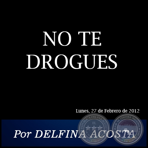 NO TE DROGUES - Por DELFINA ACOSTA - Lunes, 27 de Febrero de 2012